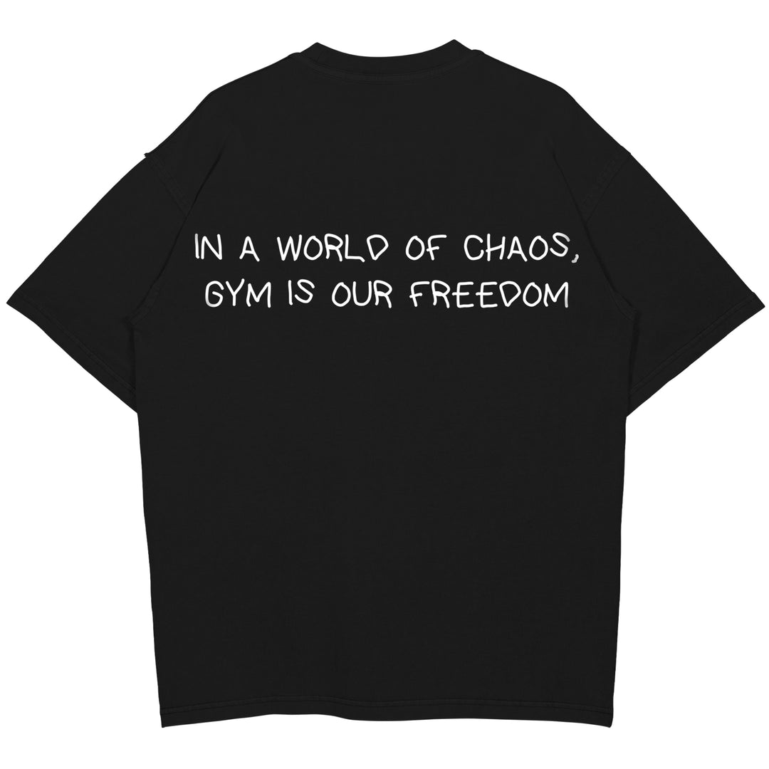 IN A WORLD OF CHAOS, GYM IS OUR FREEDOM Oversized (Backprint) Shirt