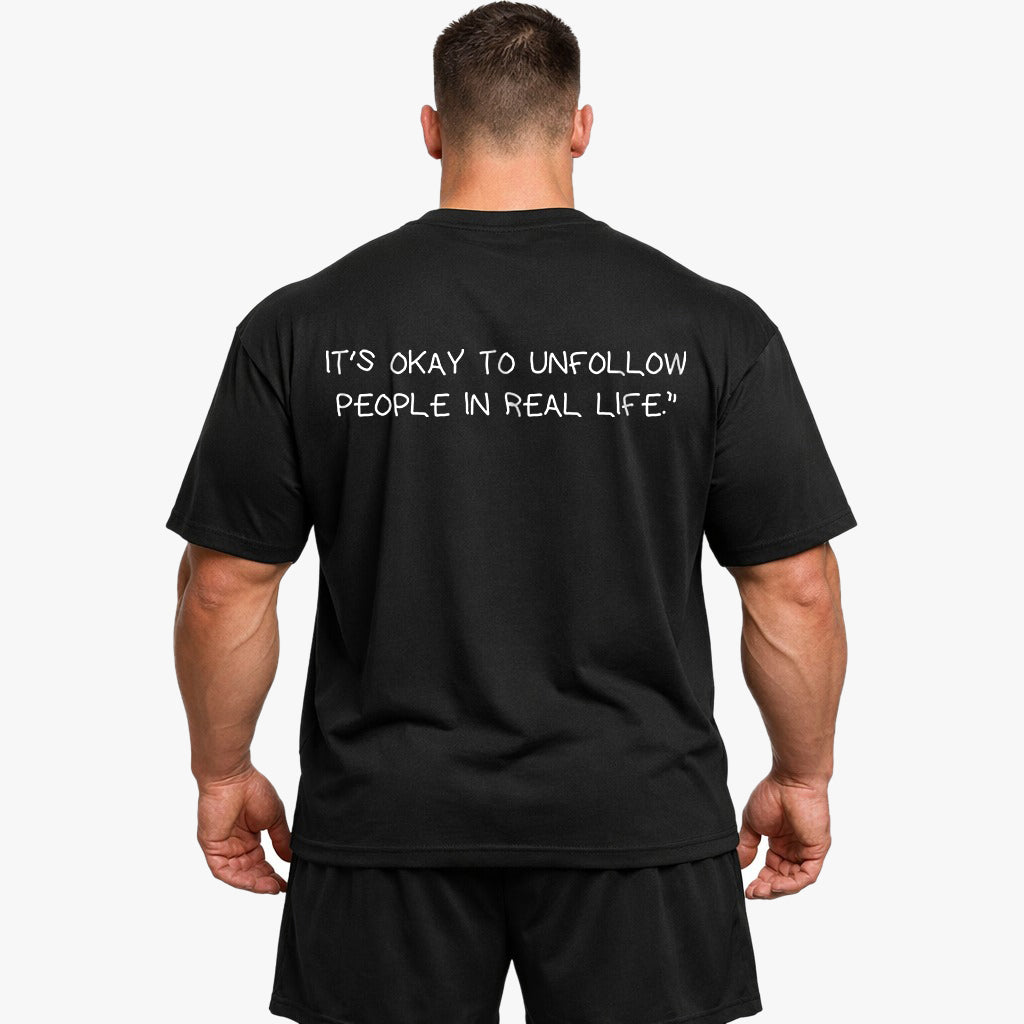 IT'S OKAY TO UNFOLLOW PEOPLE IN REAL LIFE Oversized (Backprint) Shirt