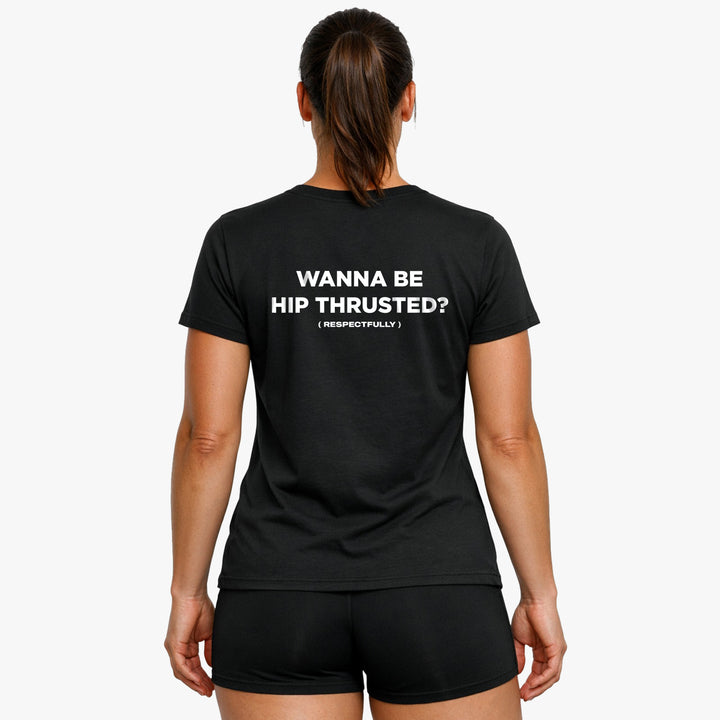Wanna Be Hip Thrusted (Backprint) Shirt